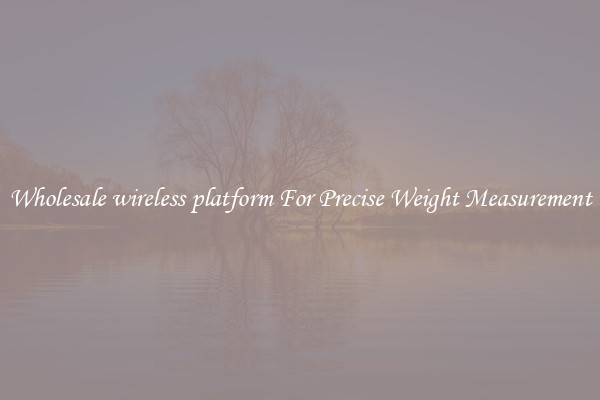Wholesale wireless platform For Precise Weight Measurement