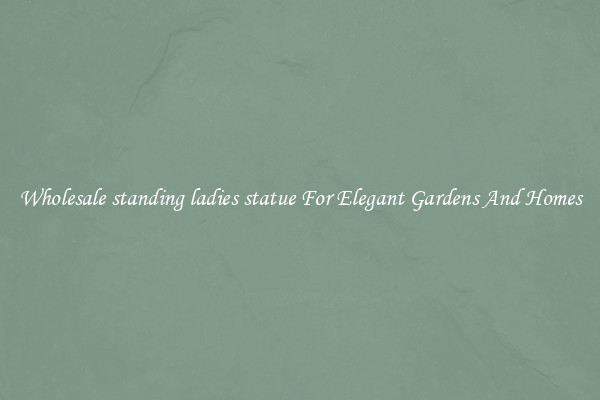 Wholesale standing ladies statue For Elegant Gardens And Homes