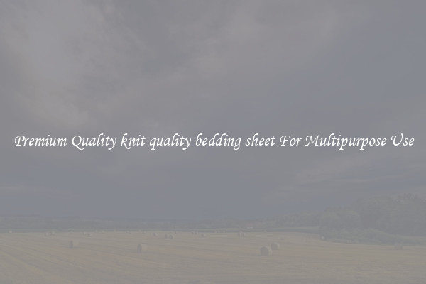Premium Quality knit quality bedding sheet For Multipurpose Use