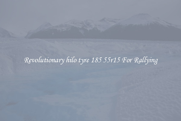 Revolutionary hilo tyre 185 55r15 For Rallying