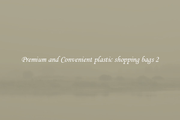 Premium and Convenient plastic shopping bags 2