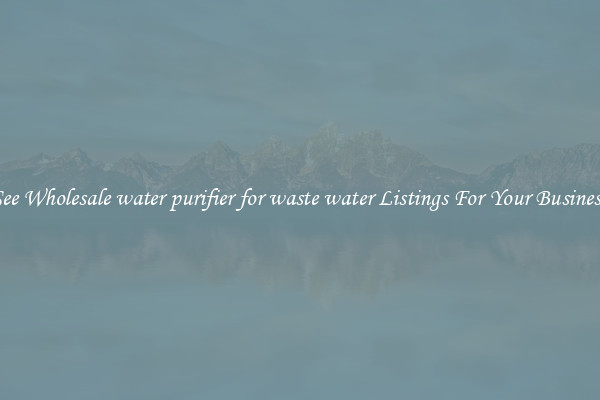 See Wholesale water purifier for waste water Listings For Your Business