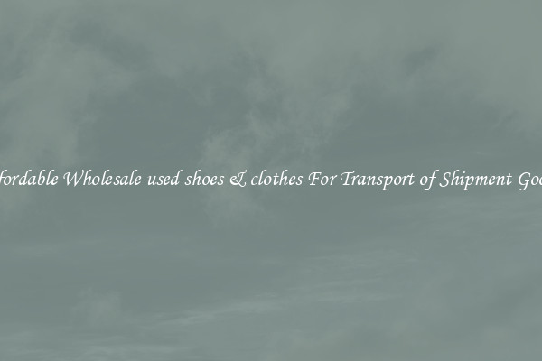 Affordable Wholesale used shoes & clothes For Transport of Shipment Goods 