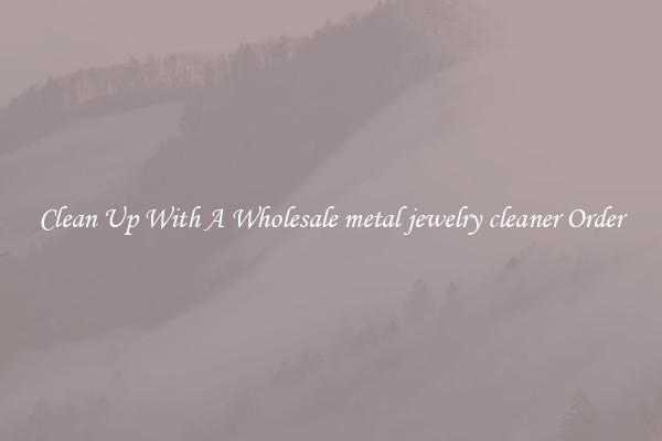 Clean Up With A Wholesale metal jewelry cleaner Order