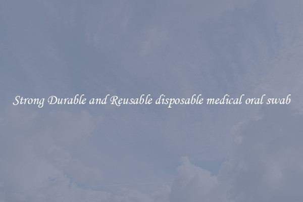 Strong Durable and Reusable disposable medical oral swab