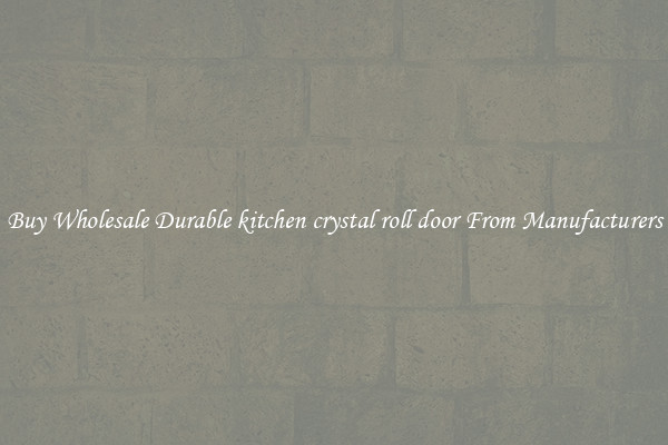Buy Wholesale Durable kitchen crystal roll door From Manufacturers