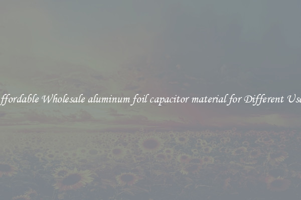 Affordable Wholesale aluminum foil capacitor material for Different Uses 
