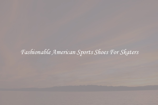 Fashionable American Sports Shoes For Skaters