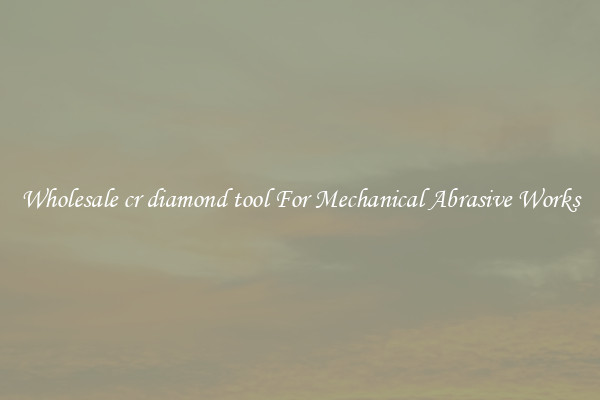 Wholesale cr diamond tool For Mechanical Abrasive Works