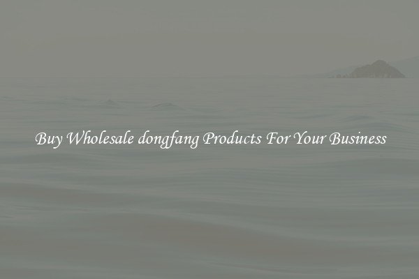 Buy Wholesale dongfang Products For Your Business