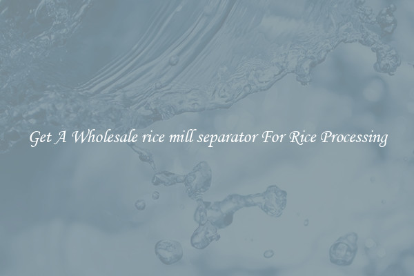 Get A Wholesale rice mill separator For Rice Processing