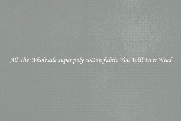 All The Wholesale super poly cotton fabric You Will Ever Need
