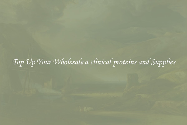 Top Up Your Wholesale a clinical proteins and Supplies
