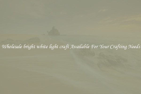 Wholesale bright white light craft Available For Your Crafting Needs