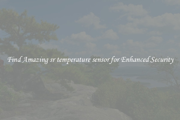 Find Amazing sr temperature sensor for Enhanced Security