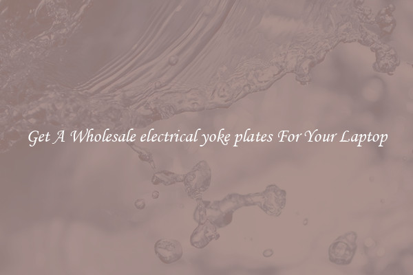 Get A Wholesale electrical yoke plates For Your Laptop