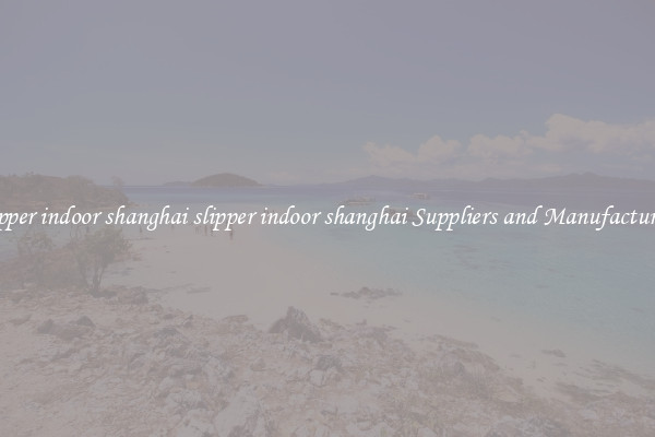 slipper indoor shanghai slipper indoor shanghai Suppliers and Manufacturers