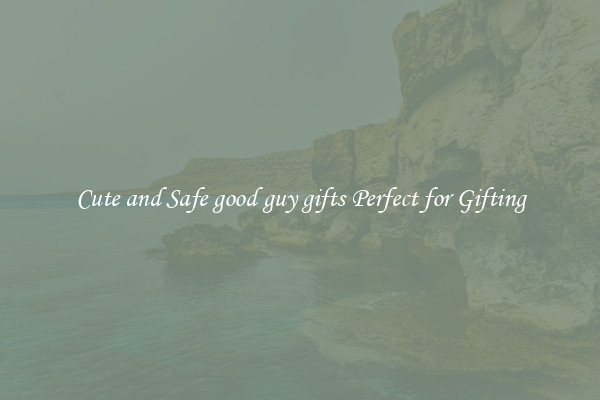 Cute and Safe good guy gifts Perfect for Gifting
