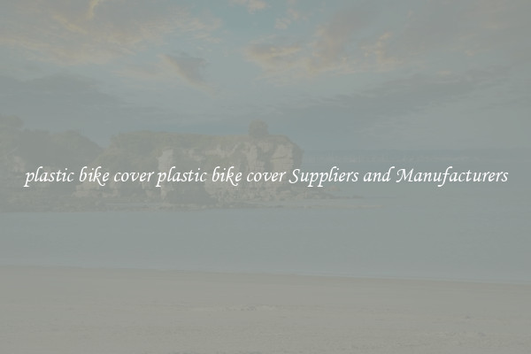 plastic bike cover plastic bike cover Suppliers and Manufacturers