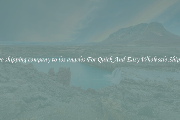 cargo shipping company to los angeles For Quick And Easy Wholesale Shipping