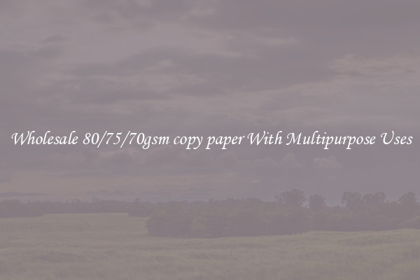 Wholesale 80/75/70gsm copy paper With Multipurpose Uses