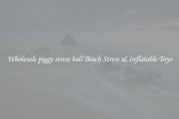 Wholesale piggy stress ball Beach Stress & Inflatable Toys