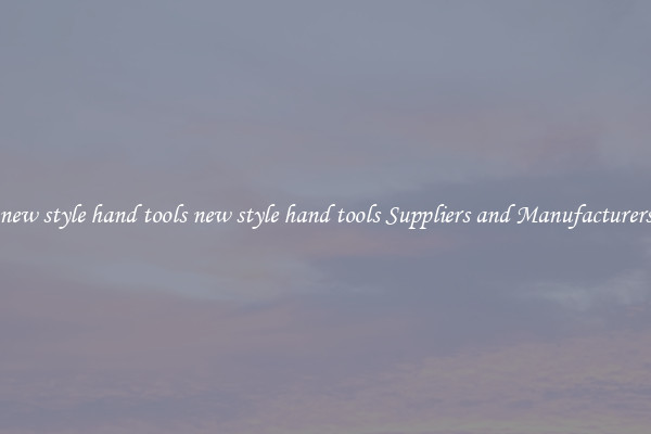 new style hand tools new style hand tools Suppliers and Manufacturers
