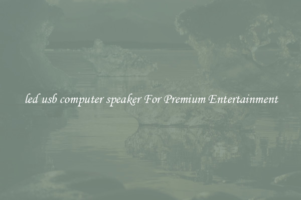 led usb computer speaker For Premium Entertainment