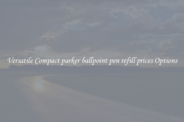 Versatile Compact parker ballpoint pen refill prices Options