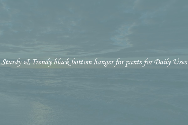Sturdy & Trendy black bottom hanger for pants for Daily Uses