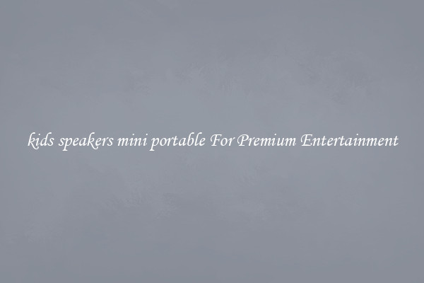kids speakers mini portable For Premium Entertainment