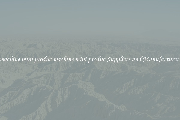 machine mini produc machine mini produc Suppliers and Manufacturers