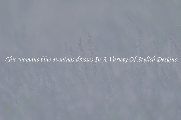 Chic womans blue evenings dresses In A Variety Of Stylish Designs