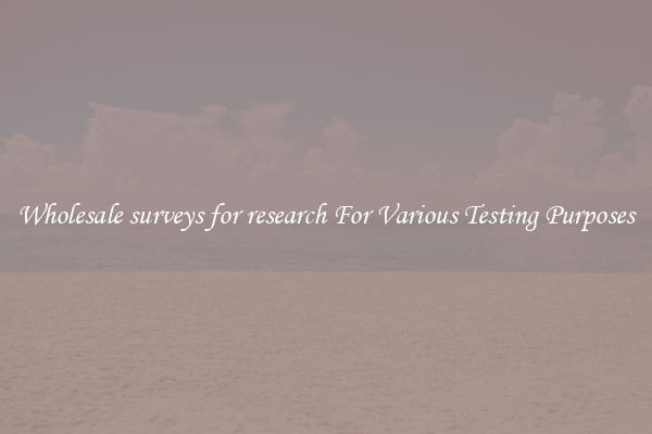 Wholesale surveys for research For Various Testing Purposes