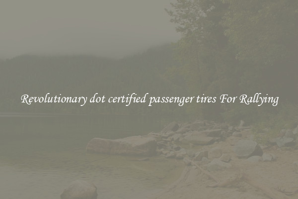Revolutionary dot certified passenger tires For Rallying