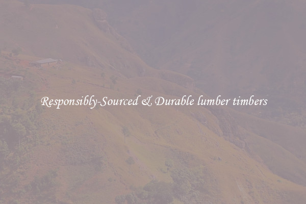 Responsibly-Sourced & Durable lumber timbers