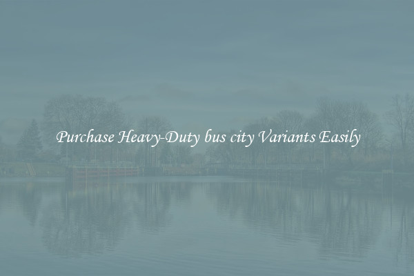 Purchase Heavy-Duty bus city Variants Easily