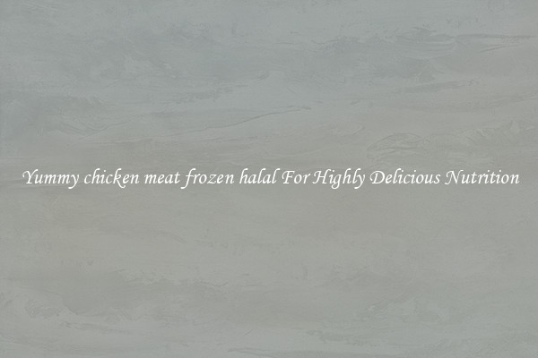 Yummy chicken meat frozen halal For Highly Delicious Nutrition