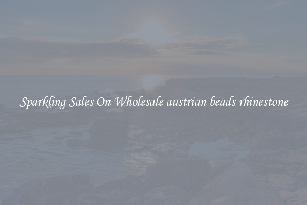 Sparkling Sales On Wholesale austrian beads rhinestone