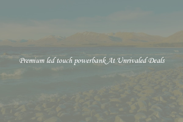 Premium led touch powerbank At Unrivaled Deals