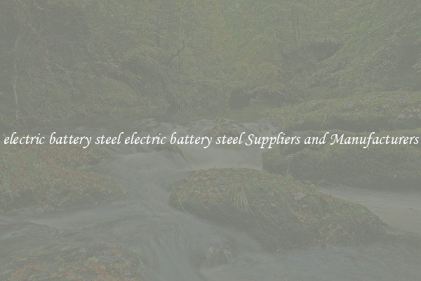 electric battery steel electric battery steel Suppliers and Manufacturers