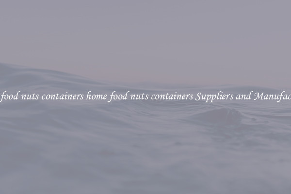 home food nuts containers home food nuts containers Suppliers and Manufacturers
