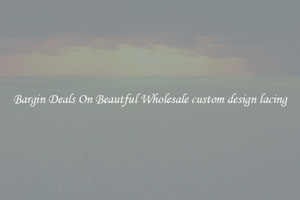 Bargin Deals On Beautful Wholesale custom design lacing