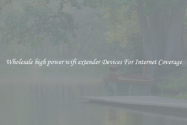 Wholesale high power wifi extender Devices For Internet Coverage