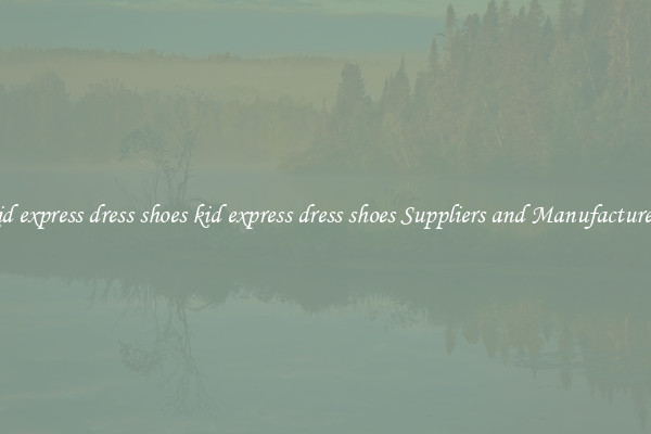 kid express dress shoes kid express dress shoes Suppliers and Manufacturers