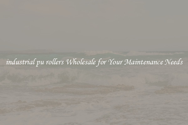 industrial pu rollers Wholesale for Your Maintenance Needs
