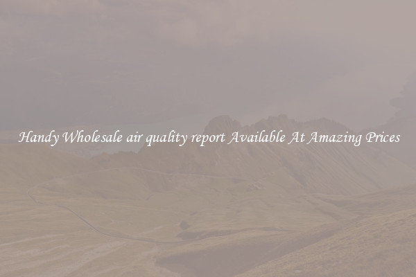 Handy Wholesale air quality report Available At Amazing Prices