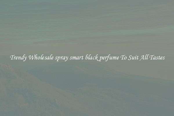 Trendy Wholesale spray smart black perfume To Suit All Tastes