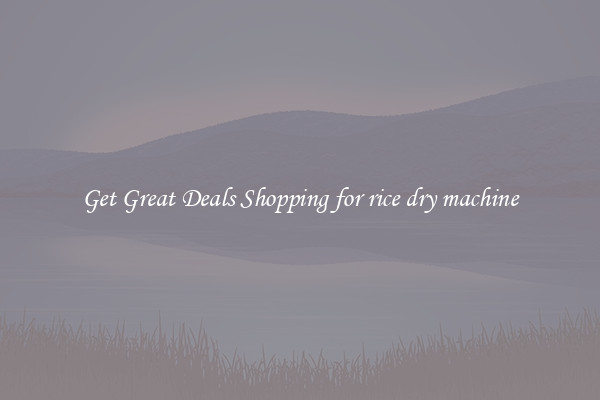 Get Great Deals Shopping for rice dry machine