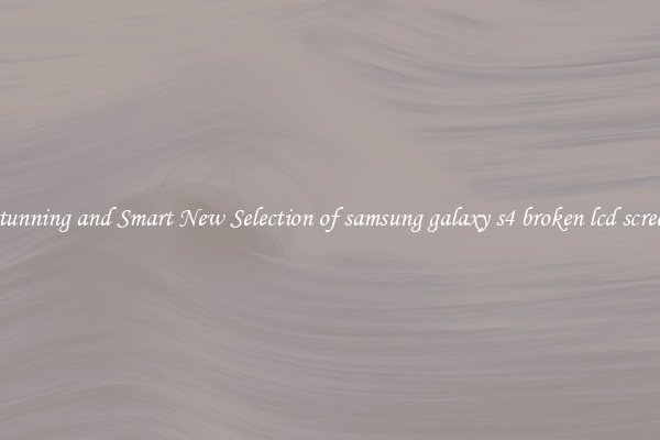 Stunning and Smart New Selection of samsung galaxy s4 broken lcd screen